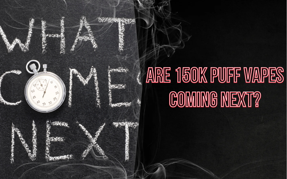 Are 150K Puff Vapes Coming Next?