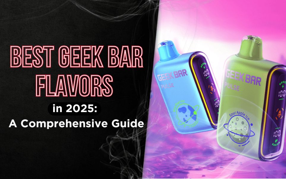 Best Geek Bar Flavors in 2025: A Comprehensive Guide
