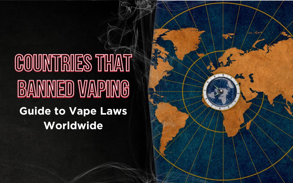 Countries That Banned Vaping: A 2025 Guide to Vape Laws Worldwide