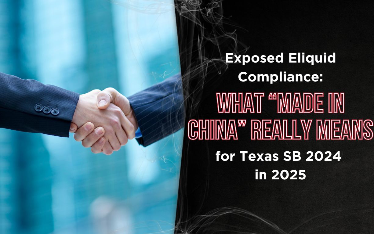 Exposed Eliquid Compliance: What &ldquo;Made in China&rdquo; Really Means for Texas SB 2024 in 2025