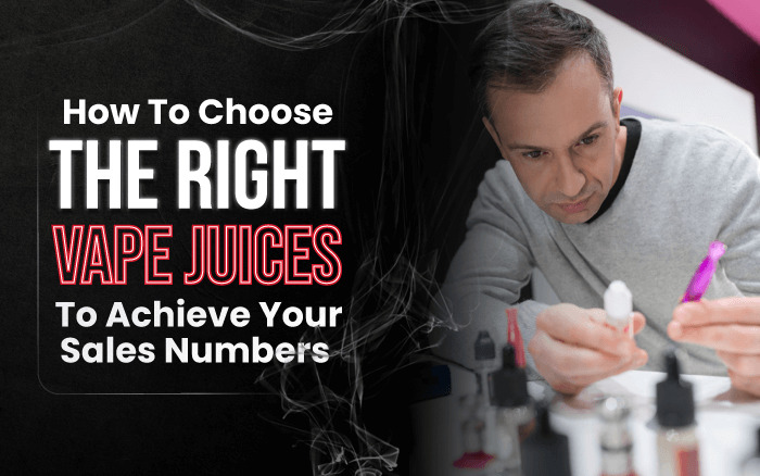 How to Choose the Right Vape Juices to Achieve Your Vape Shop Sales Numbers