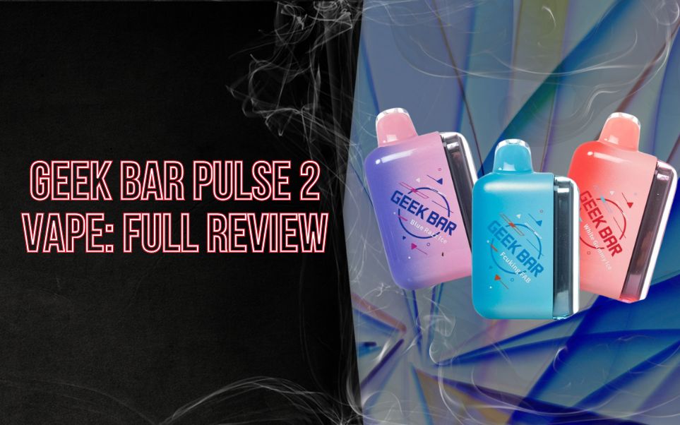 Geek Bar Pulse 2 Vape: Full Review and Buyer's Guide