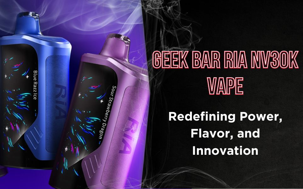Geek Bar RIA NV30K Vape: Redefining Power, Flavor, and Innovation