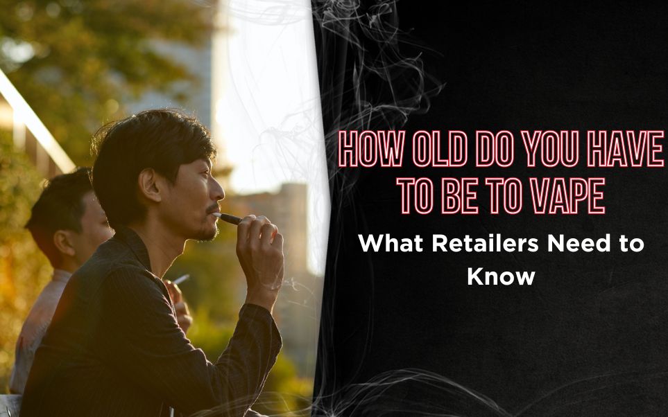 How Old Do You Have to Be to Vape: What Retailers Need to Know