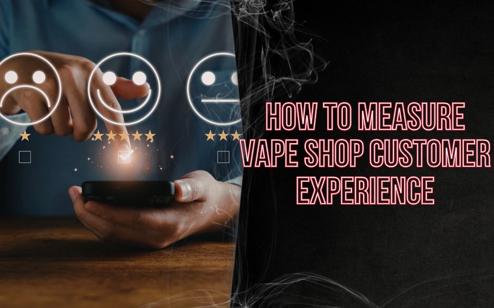 How to Measure Vape Shop Customer Experience in 2026