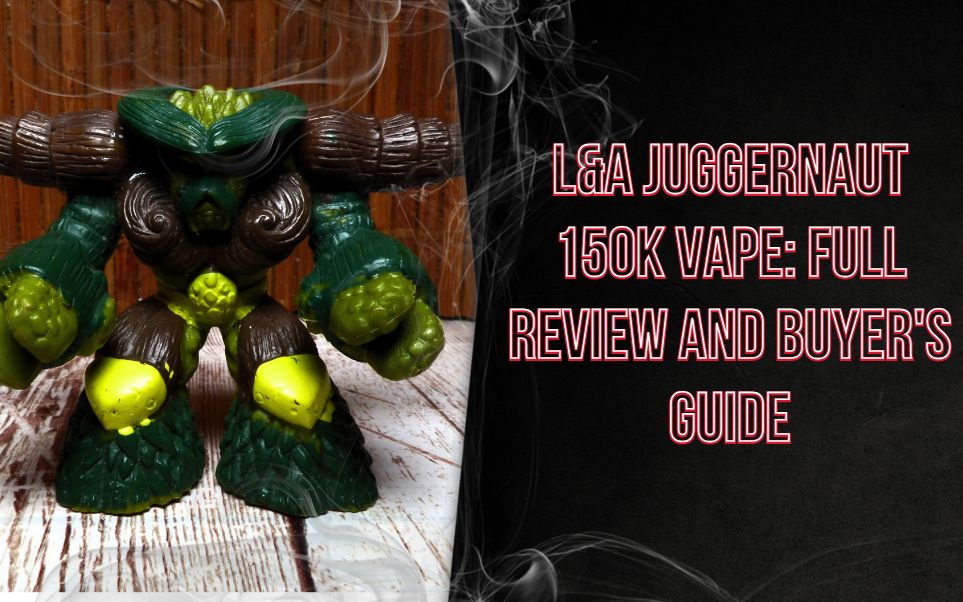 L&A Juggernaut 150K Vape: Full Review and Buyer's Guide