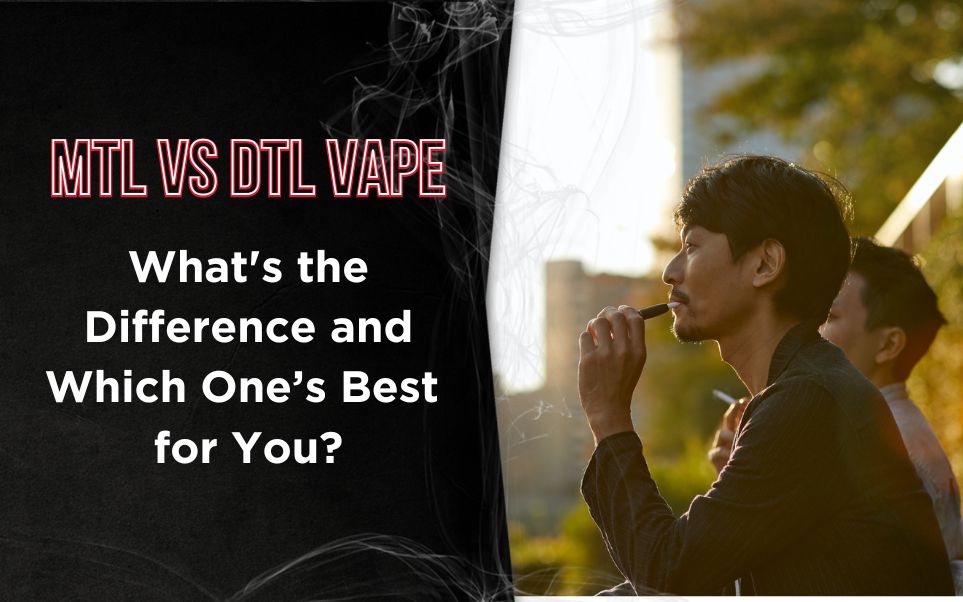 MTL vs DTL Vape: What's the Difference and Which One’s Best for You?