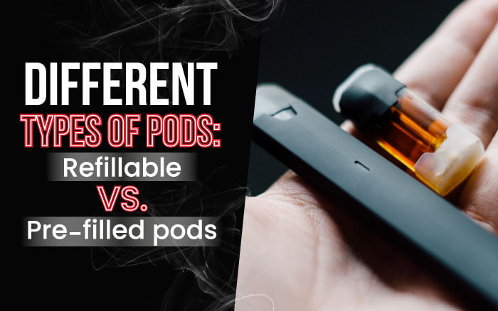 Different Types of Pods: Refillable vs. Pre-Filled Pods