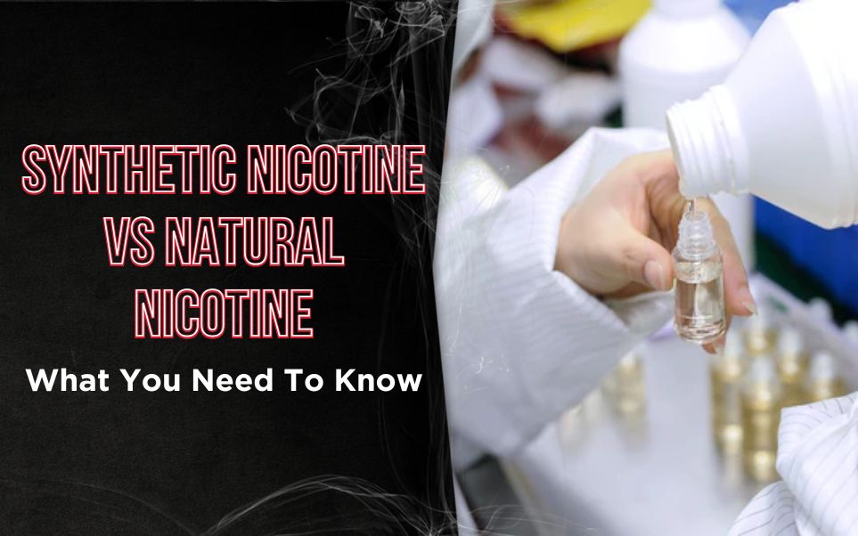 Synthetic Nicotine vs Natural Nicotine: What You Need To Know
