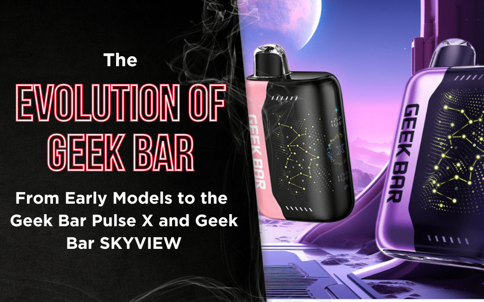 The Evolution of Geek Bar From Early Models to the Geek Bar Pulse X and Geek Bar SKYVIEW