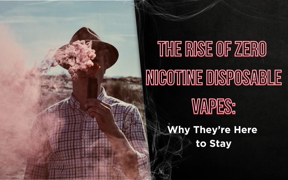 The Rise of Zero Nicotine Disposable Vapes: Why They’re Here to Stay