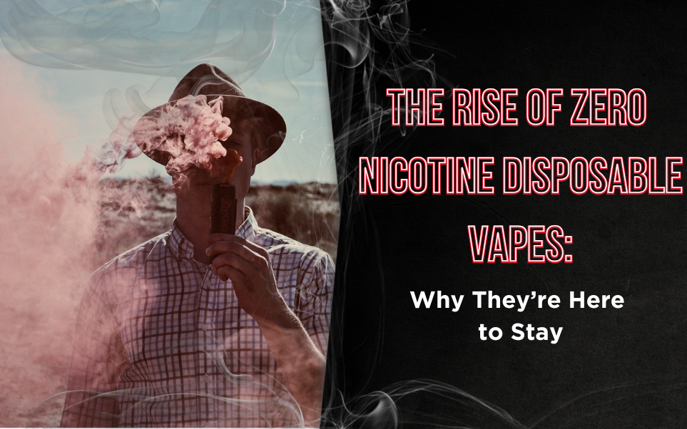The Rise of Zero Nicotine Disposable Vapes: Why They&rsquo;re Here to Stay