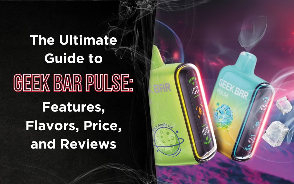The Ultimate Guide to Geek Bar Pulse: Features, Flavors, Price, and Reviews