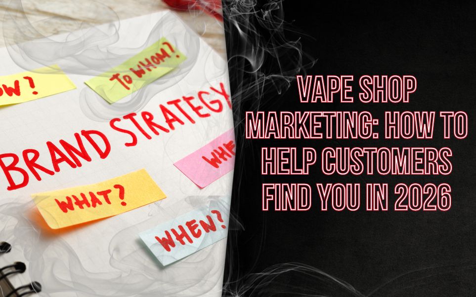 Vape Marketing: How to Help Potential Customers Find Your Vape Shop in 2026