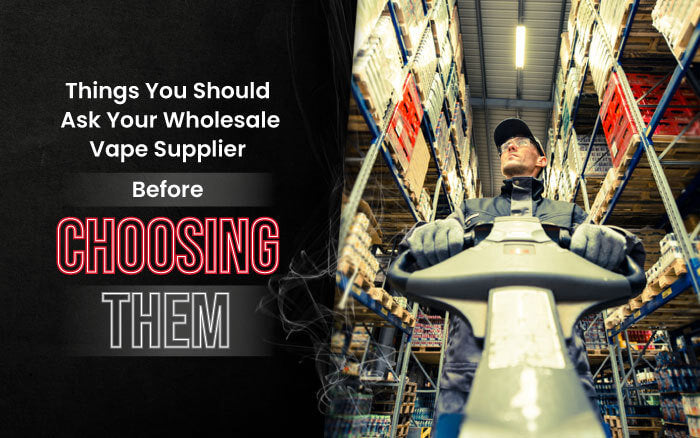 Top 9 Things You Should Ask Your Wholesale Vape Supplier Before Choosing Them